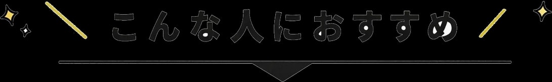 \こんな人におすすめ/